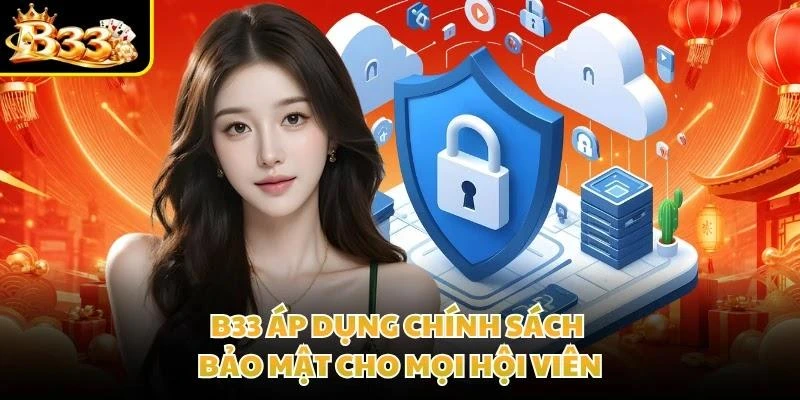 B33 áp dụng chính sách bảo mật cho mọi hội viên