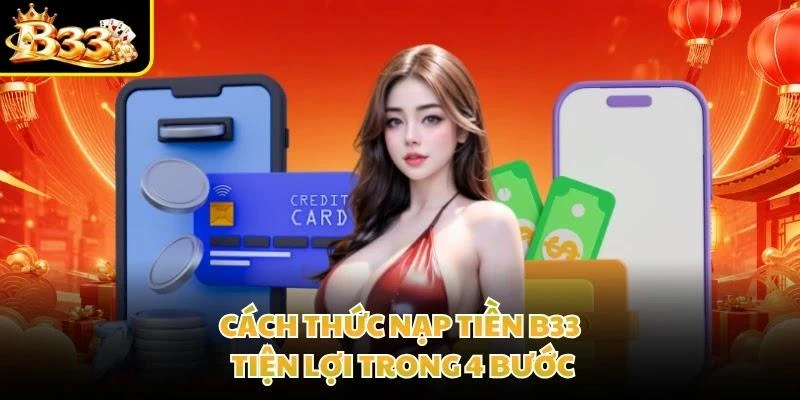 Cách thức nạp tiền B33 tiện lợi trong 4 bước