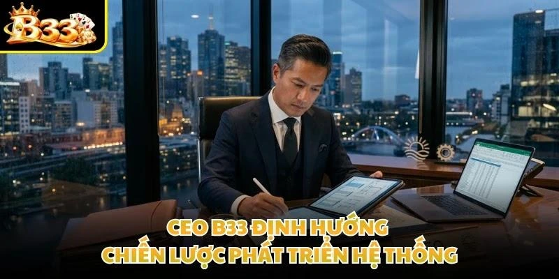 CEO B33 định hướng chiến lược phát triển hệ thống