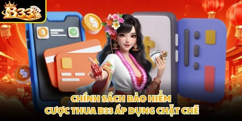 Chính sách bảo hiểm cược thua B33 áp dụng chặt chẽ