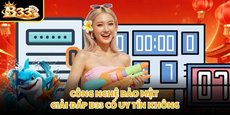 Công nghệ bảo mật giải đáp B33 có uy tín không