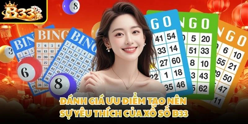 Đánh giá ưu điểm tạo nên sự yêu thích của xổ số B33