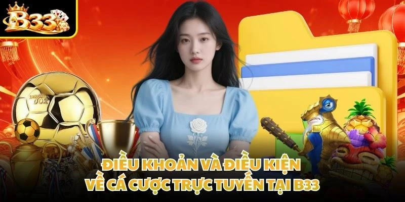Điều khoản và điều kiện về cá cược trực tuyến tại B33