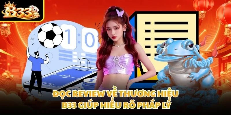 Đọc review về thương hiệu B33 giúp hiểu rõ pháp lý