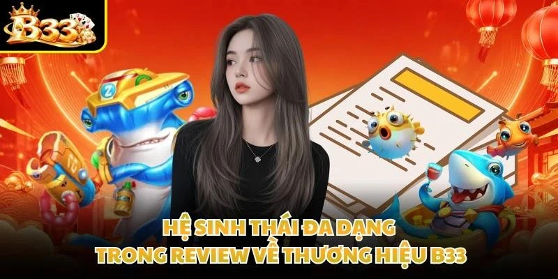Hệ sinh thái đa dạng trong review về thương hiệu B33