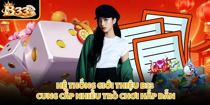 Hệ thống giới thiệu B33 cung cấp nhiều trò chơi hấp dẫn