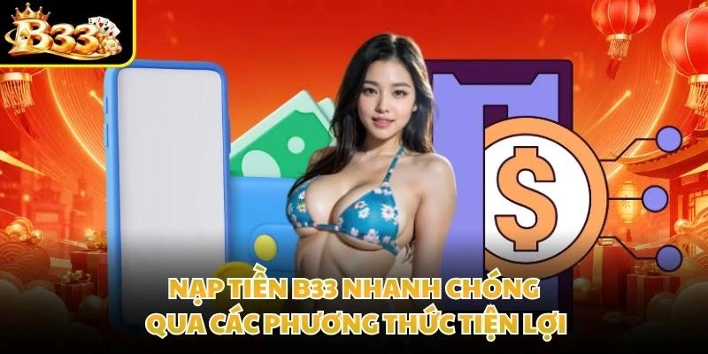 Nạp tiền B33 nhanh chóng qua các phương thức tiện lợi