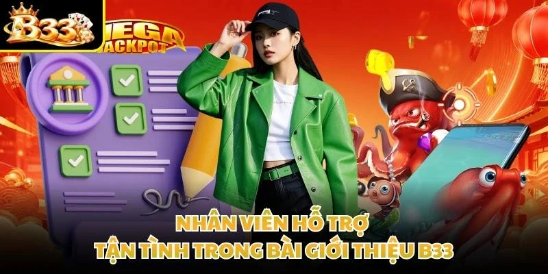 Nhân viên hỗ trợ tận tình trong bài giới thiệu B33
