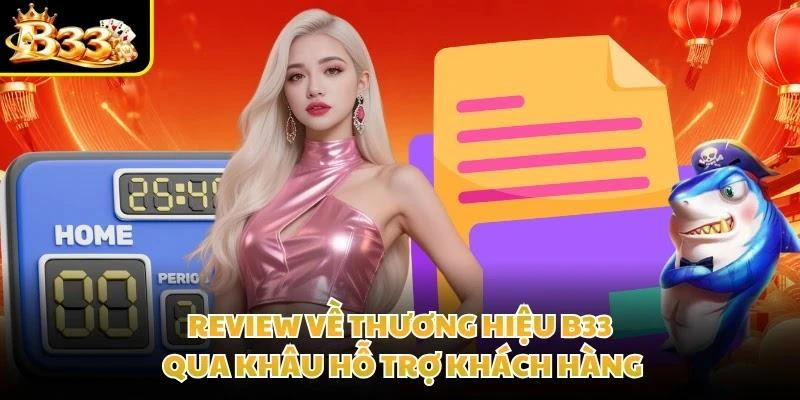 Review về thương hiệu B33 qua khâu hỗ trợ khách hàng