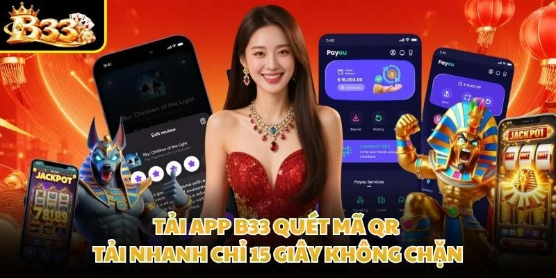 Tải App B33 Quét Mã QR Tải Nhanh Chỉ 15 Giây Không Chặn