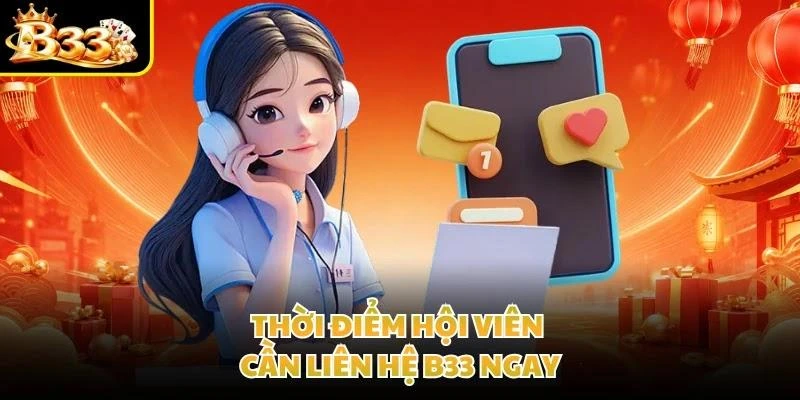 Thời điểm hội viên cần liên hệ B33 ngay