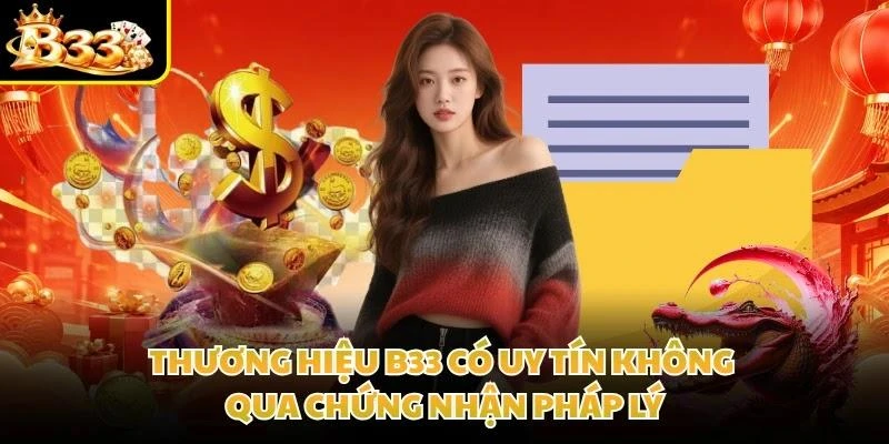 Thương hiệu B33 có uy tín không qua chứng nhận pháp lý