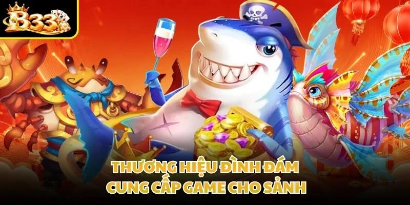 Thương hiệu đình đám cung cấp game cho sảnh