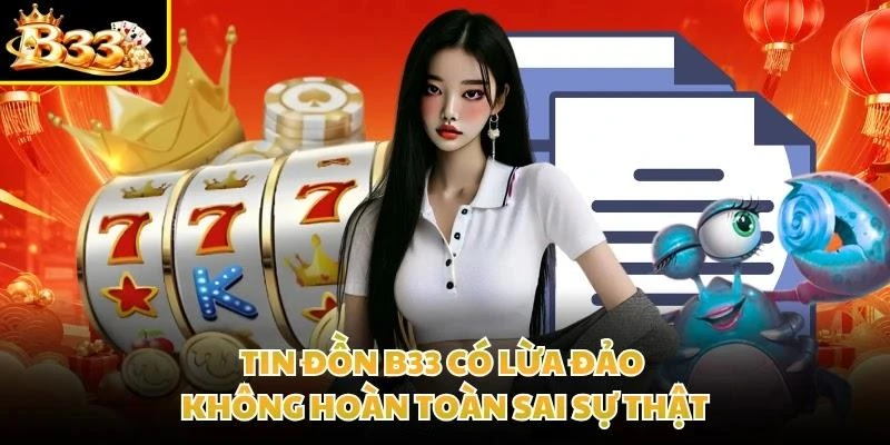 Tin đồn B33 có lừa đảo không hoàn toàn sai sự thật