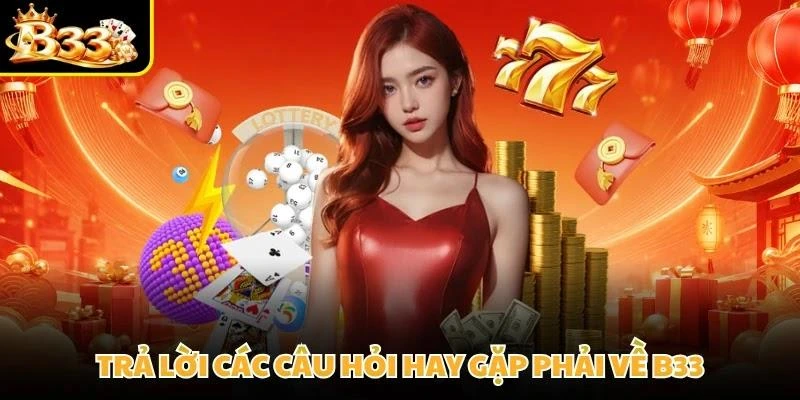Trả lời các câu hỏi hay gặp phải về B33